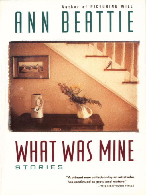 Title details for What Was Mine by Ann Beattie - Available